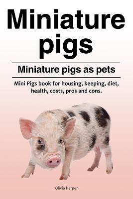 Download Miniature Pigs. Miniature Pigs as Pets. Mini Pigs Book for Housing, Keeping, Diet, Health, Costs, Pros and Cons. - Olivia Harper file in ePub