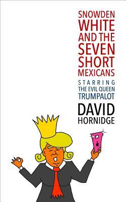 Read online Snowden White and the Seven Short Mexicans: Starring the Evil Queen Trumpalot - David Hornidge file in PDF