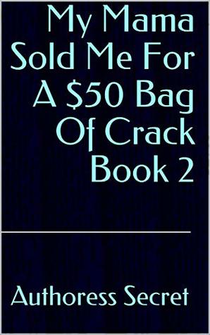 Download My Mama Sold Me For A $50 Bag Of Crack Book 2 - Authoress Secret file in ePub