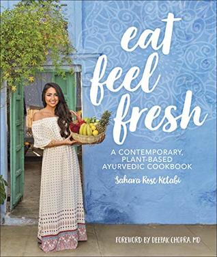 Download Eat Feel Fresh: A Contemporary Plant-based Ayurvedic Cookbook - Sahara Rose Ketabi file in PDF