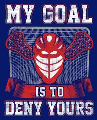 Read online My Goal is to Deny Yours: Lacrosse Goalie Notebook 7.5x9.5 150 wide ruled pages - Kanig Designs file in PDF