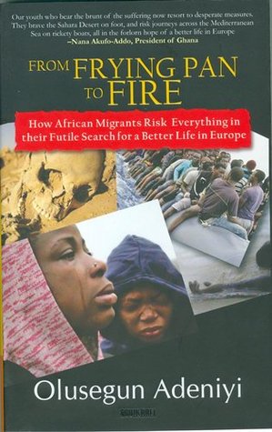 Read online From Frying Pan To Fire: How African migrants risk everything in their futile search for a better life in Europe - Olusegun Adeniyi | ePub