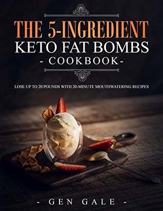 Read online The 5-Ingredient Keto Fat Bombs Cookbook: Lose Up to 20 Pounds with 20-Minute Mouthwatering Recipes - Gen Gale file in ePub