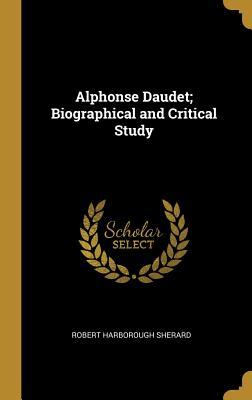 Download Alphonse Daudet; Biographical and Critical Study - Robert Harborough Sherard | PDF
