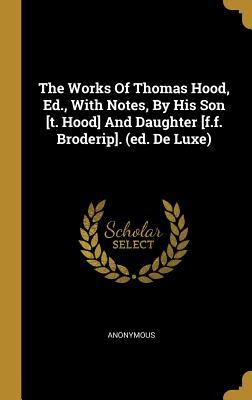 Read The Works Of Thomas Hood, Ed., With Notes, By His Son [t. Hood] And Daughter [f.f. Broderip]. (ed. De Luxe) - Anonymous | ePub