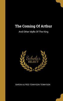 Download The Coming Of Arthur: And Other Idylls Of The King - Alfred Tennyson | PDF