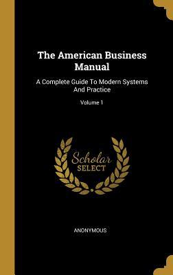Read online The American Business Manual: A Complete Guide To Modern Systems And Practice; Volume 1 - Anonymous file in ePub