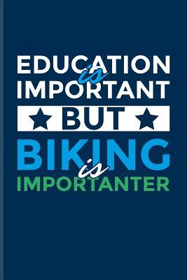 Read Education Is Important Biking Is Importanter: Biking And Cycling Journal For Cyclists, Fitness, Mountain Bike Trails, Street Race, Downhill & Wheelies Fans - 6x9 - 100 Blank Lined Pages - Yeoys Bicycle | PDF