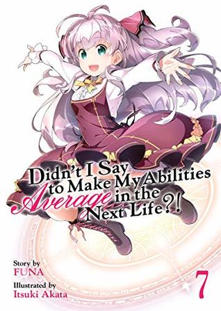 Download Didn't I Say To Make My Abilities Average In The Next Life?! Light Novel Vol. 7 - FUNA | PDF