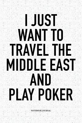 Download I Just Want To Travel The Middle East And Play Poker: A 6x9 Inch Softcover Matte Blank Notebook Diary With 120 Lined Pages For Card Game Lovers - Anteup Poker Player Journals | PDF