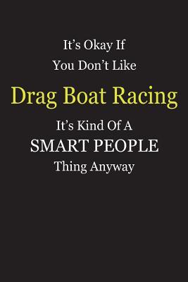 Read online It's Okay If You Don't Like Drag Boat Racing It's Kind Of A Smart People Thing Anyway: Blank Lined Notebook Journal Gift Idea - Smartiyay Publishing | PDF