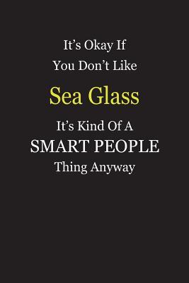 Read online It's Okay If You Don't Like Sea Glass It's Kind Of A Smart People Thing Anyway: Blank Lined Notebook Journal Gift Idea - Smartiyay Publishing file in PDF