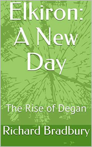 Read Elkiron: A New Day: The Rise of Degan (Elkiron Trilogy Book 1) - Richard Bradbury file in ePub