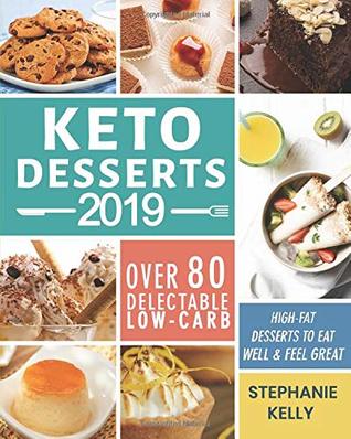 Download Keto Desserts 2019: Over 80 Delectable Low-Carb, High-Fat Desserts to Eat Well & Feel Great - Stephanie Kelly | PDF