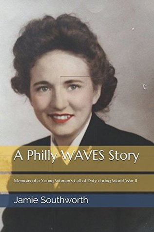 Read A Philly WAVES Story: Memoirs of a Young Woman’s Call of Duty During World War II - Jamie Southworth | ePub