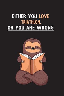 Download Either You Love Triathlon, Or You Are Wrong.: Blank Lined Notebook Journal With A Cute and Lazy Sloth Reading - Eithrsloth Publishing file in PDF