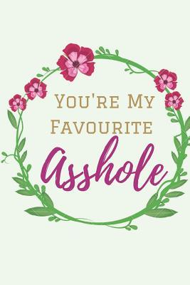 Read You're My Favourite Asshole: Funny Lined Notebook. Blank Novelty Journal With a Shit Joke on the Cover, Perfect as a Gift (better than a Card) for Your Amazing Partner!. -  | ePub