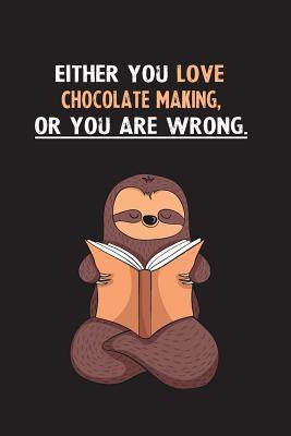 Read online Either You Love Chocolate Making, Or You Are Wrong.: Blank Lined Notebook Journal With A Cute and Lazy Sloth Reading - Eithrsloth Publishing file in ePub