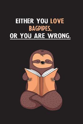 Download Either You Love Bagpipes, Or You Are Wrong.: Blank Lined Notebook Journal With A Cute and Lazy Sloth Reading - Eithrsloth Publishing | PDF