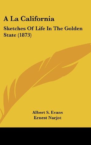 Read online A La California: Sketches Of Life In The Golden State (1873) - Albert S. Evans file in PDF