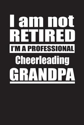 Read I Am Not Retired I'm A Professional Cheerleading Grandpa: Blank Lined Notebook Journal - Retyre Publishing file in PDF