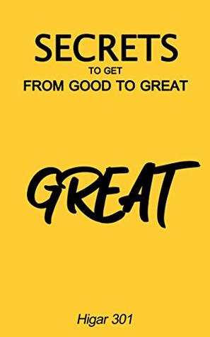 Download Secrets to Get from Good to Great: Practical Guide: Secrets to Get from Good to Great (s0033 Book 33) - Higar 301 file in ePub