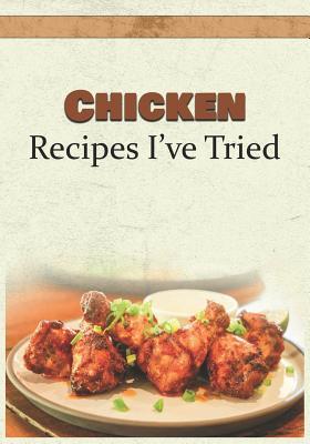 Read Chicken Recipes I've Tried: Blank Recipe Book and Personal Cookbook to Write in and Rate All the Chicken Recipes You Have Tried or Want to Use - Recipe Essentials | PDF
