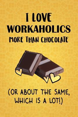 Download I Love Workaholics More Than Chocolate (Or About The Same, Which Is A Lot!): Workaholics Designer Notebook - Gorgeous Gift Books file in PDF