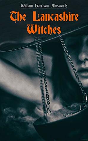 Read online The Lancashire Witches: Historical Novel Based on a True Story - William Harrison Ainsworth file in PDF