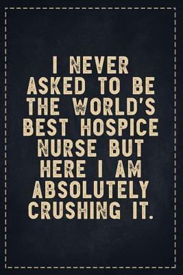 Read The Funny Office Gag Gifts: I never asked to be the World's Best Hospice Nurse But Here I am Absolutely Crushing it. Composition Notebook Lightly Lined Pages Daily Journal Blank Diary Notepad 6x9 - Theofficeboss | ePub