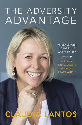 Download The Adversity Advantage: Increase Your Leadership Adaptability - Mastering the Scenario Thinking Framework(tm) - Claudia Lantos | ePub