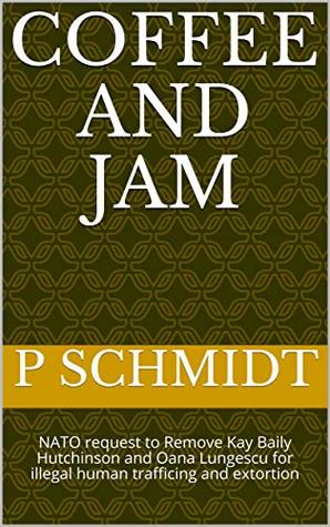 Download Coffee and Jam: NATO request to Remove Kay Baily Hutchinson and Oana Lungescu for illegal human trafficing and extortion - P Schmidt | PDF