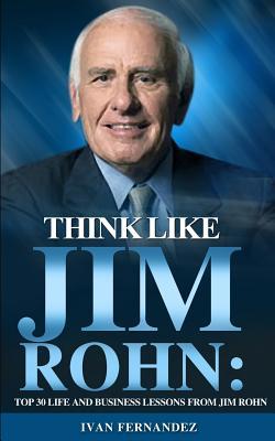 Download Think Like Jim Rohn: Top 30 Life and Business Lessons from Jim Rohn - Ivan Fernandez file in ePub
