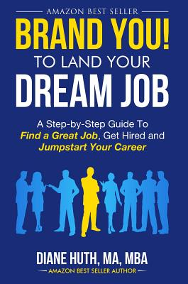 Read Brand You! to Land Your Dream Job: A Step-By-Step Guide to Find a Great Job, Get Hired and Jumpstart Your Career - Diane Huth file in PDF