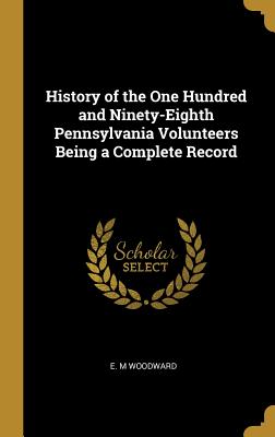 Download History of the One Hundred and Ninety-Eighth Pennsylvania Volunteers Being a Complete Record - E M Woodward file in PDF