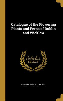 Read online Catalogue of the Flowering Plants and Ferns of Dublin and Wicklow - David Moore file in PDF