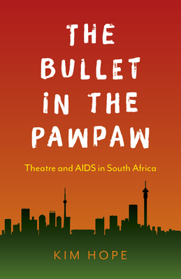 Download The Bullet in the Pawpaw: Theatre and AIDS in South Africa - Kim Hope | ePub