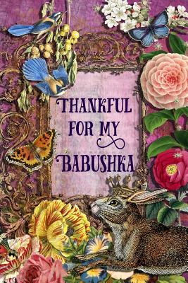 Read Thankful For My Babushka: 6 x 9 Enchanting Babushka Notebook, Multipurpose Jotter Log Book, Wide Ruled Lined Journal, Vintage Antique Collage Scrapbooking Art, Floral Roses, Stars, Butterflies, Rabbit, Bluebird Writing Pad -  | PDF