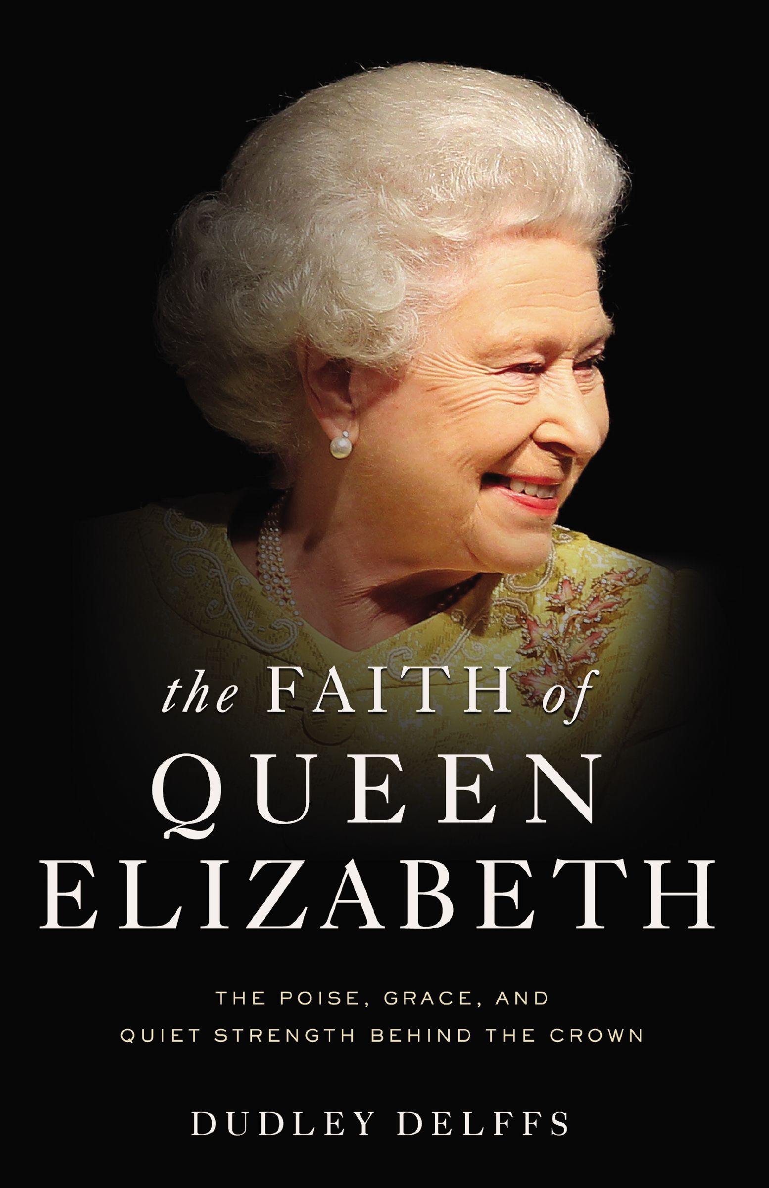 Download The Faith of Queen Elizabeth: The Poise, Grace, and Quiet Strength Behind the Crown - Dudley Delffs file in PDF