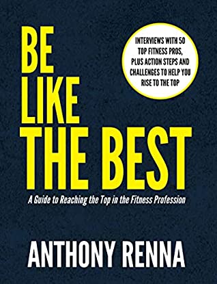 Read Be Like the Best: A Guide to Reaching the Top in the Fitness Profession - Anthony Renna file in ePub