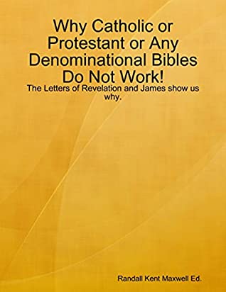 Read Online Why Catholic or Protestant or Any Denominational Bibles Do Not Work! - Randall Kent Maxwell file in PDF