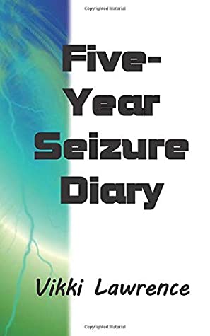Read Five-Year Seizure Diary: Track Seizures and Other Epileptic Events, Triggers and Treatments - Vikki Lawrence | ePub