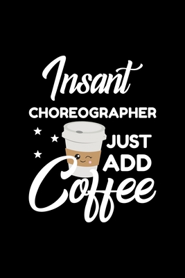 Read Insant Choreographer Just Add Coffee: Funny Notebook for Choreographer Funny Christmas Gift Idea for Choreographer Choreographer Journal 100 pages 6x9 inches - Funny Journals For Choreographer file in PDF