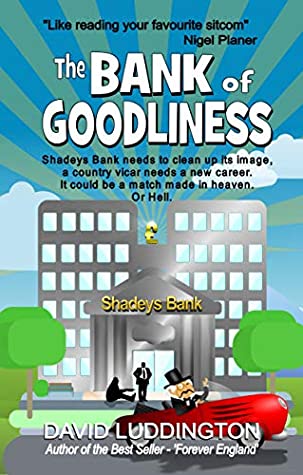Read The Bank of Goodliness: Shadeys Bank needs to clean up its image, a country vicar needs a new career. It could be a match made in heaven. Or Hell. - David Luddington | ePub