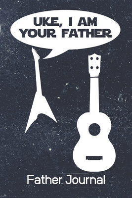 Read Online Uke, I Am Your Father Father Journal: 100 Page Journal Blank Lined 6x9 Funny Father's Day Gift - Shocking Father Journal | ePub