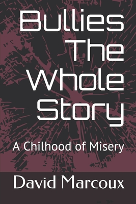 Full Download Bullies The Whole Story: A Childhood of Misery - David a Marcoux | PDF