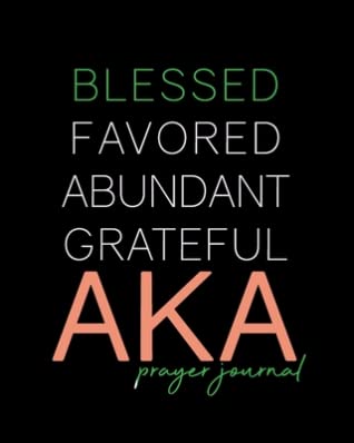 Download Blessed, Favored, Abundant, Grateful AKA Prayer Journal: The First & Finest Sorority 8x10in, 100-Day Journal for Prayer Requests and Notetaking Gift for New Members, Officers, Neos, Prophytes Sisterhood Gifts Alpha Kappa Alpha Pink Green Black -  | PDF