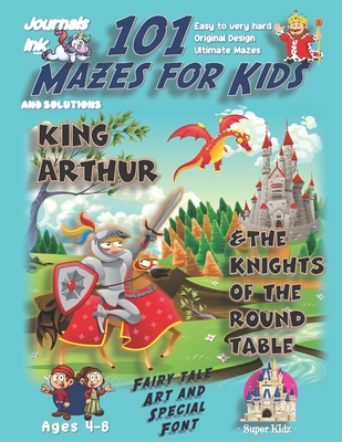 Download 101 Mazes For Kids: SUPER KIDZ Book. Children - Ages 4-8 (US Edition). Fairy Tale Medieval King Arthur custom art interior. 101 Puzzles with solutions - Easy to Very Hard learning levels -Unique challenges and ultimate mazes book for fun activity time! - Journals Ink | ePub