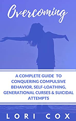 Read Overcoming: A complete guide to conquering compulsive behavior, self loathing, generational curses & suicidal attempts - Lori Cox file in PDF