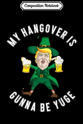 Download Composition Notebook: Drunk Trump Yuge Hangover Party Hard St Patricks Day Journal/Notebook Blank Lined Ruled 6x9 100 Pages - Eva-Maria Dorn file in PDF